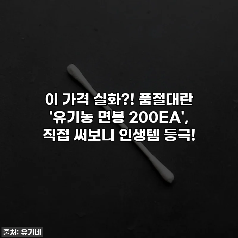 이 가격 실화?! 품절대란 '유기농 면봉 200EA', 직접 써보니 인생템 등극!