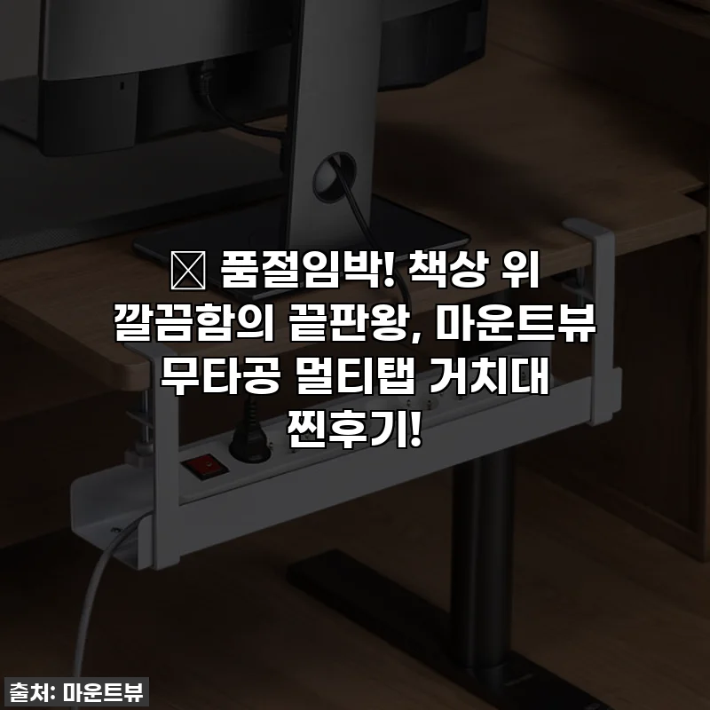 ✨ 품절임박! 책상 위 깔끔함의 끝판왕, 마운트뷰 무타공 멀티탭 거치대 찐후기!