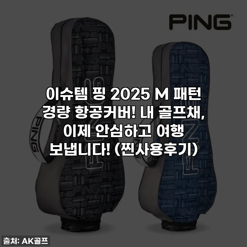 이슈템 핑 2025 M 패턴 경량 항공커버! 내 골프채, 이제 안심하고 여행 보냅니다! (찐사용후기)