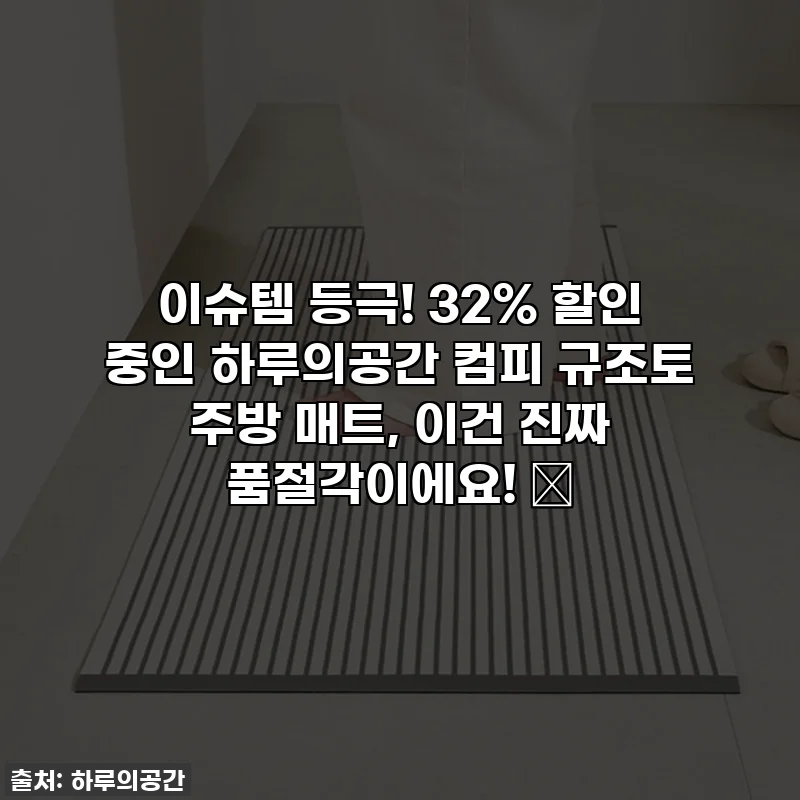 이슈템 등극! 32% 할인 중인 하루의공간 컴피 규조토 주방 매트, 이건 진짜 품절각이에요! 💚