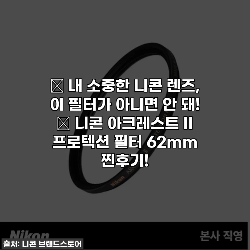 💖 내 소중한 니콘 렌즈, 이 필터가 아니면 안 돼! ✨ 니콘 아크레스트 II 프로텍션 필터 62mm 찐후기!
