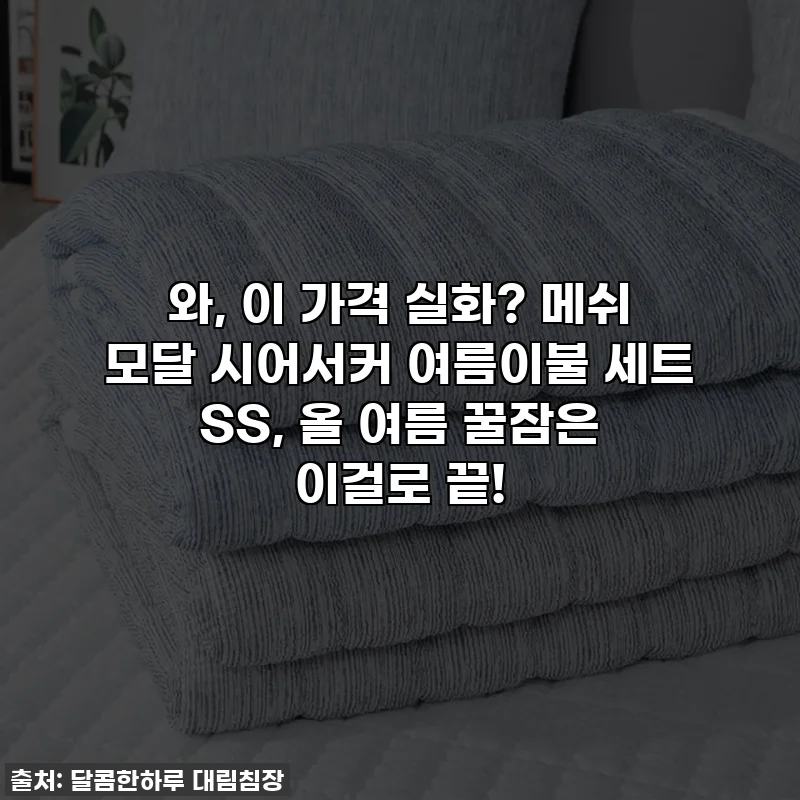 와, 이 가격 실화? 메쉬 모달 시어서커 여름이불 세트 SS, 올 여름 꿀잠은 이걸로 끝!
