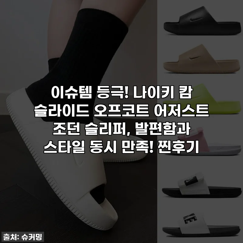 이슈템 등극! 나이키 캄 슬라이드 오프코트 어저스트 조던 슬리퍼, 발편함과 스타일 동시 만족! 찐후기