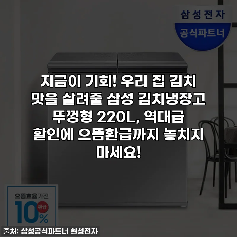 지금이 기회! 우리 집 김치 맛을 살려줄 삼성 김치냉장고 뚜껑형 220L, 역대급 할인에 으뜸환급까지 놓치지 마세요!