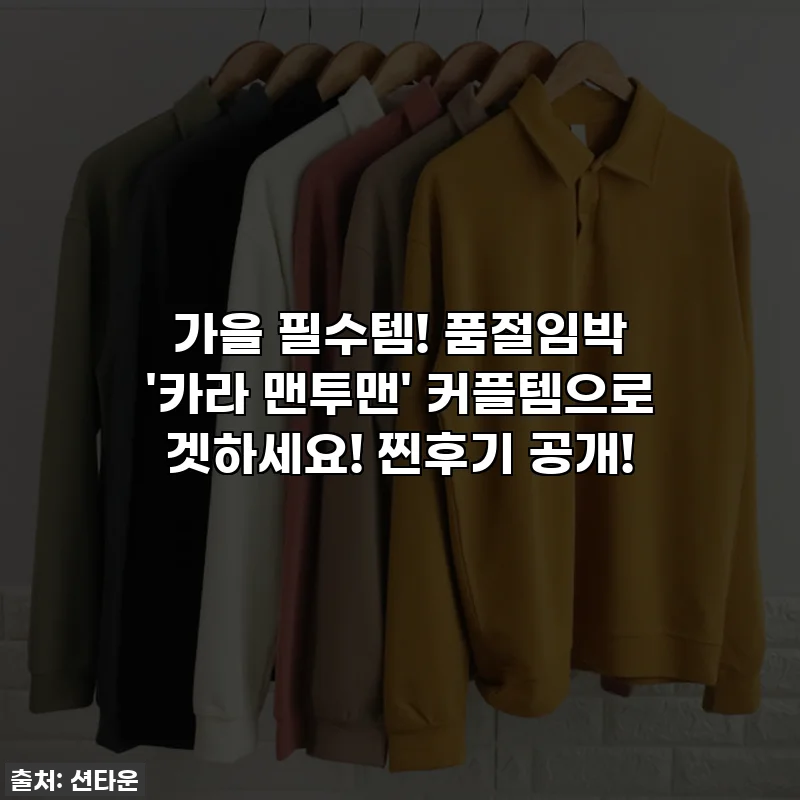 가을 필수템! 품절임박 '카라 맨투맨' 커플템으로 겟하세요! 찐후기 공개!