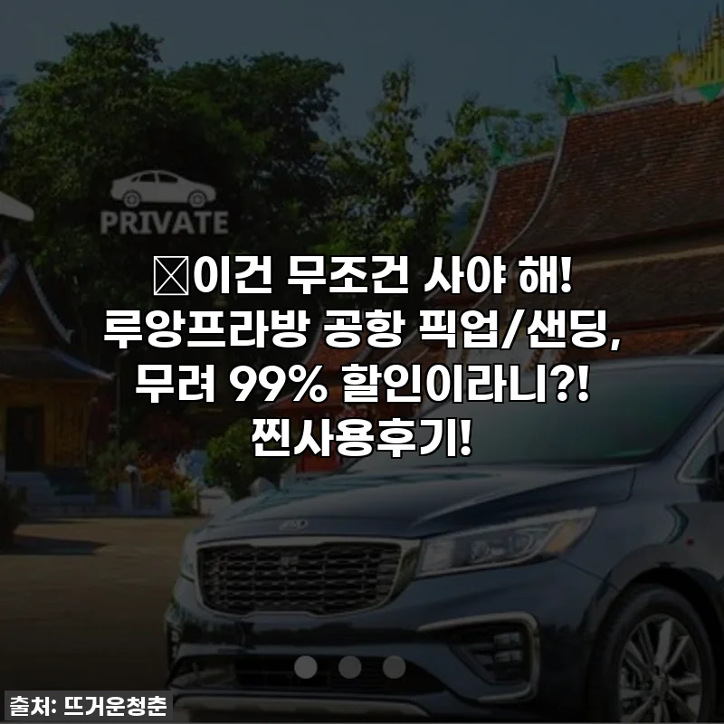 ✨이건 무조건 사야 해! 루앙프라방 공항 픽업/샌딩, 무려 99% 할인이라니?! 찐사용후기!