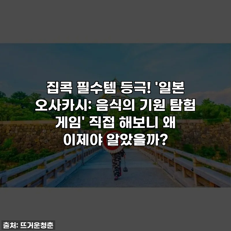 집콕 필수템 등극! '일본 오사카시: 음식의 기원 탐험 게임' 직접 해보니 왜 이제야 알았을까?