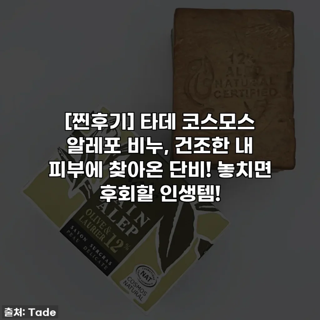 [찐후기] 타데 코스모스 알레포 비누, 건조한 내 피부에 찾아온 단비! 놓치면 후회할 인생템!