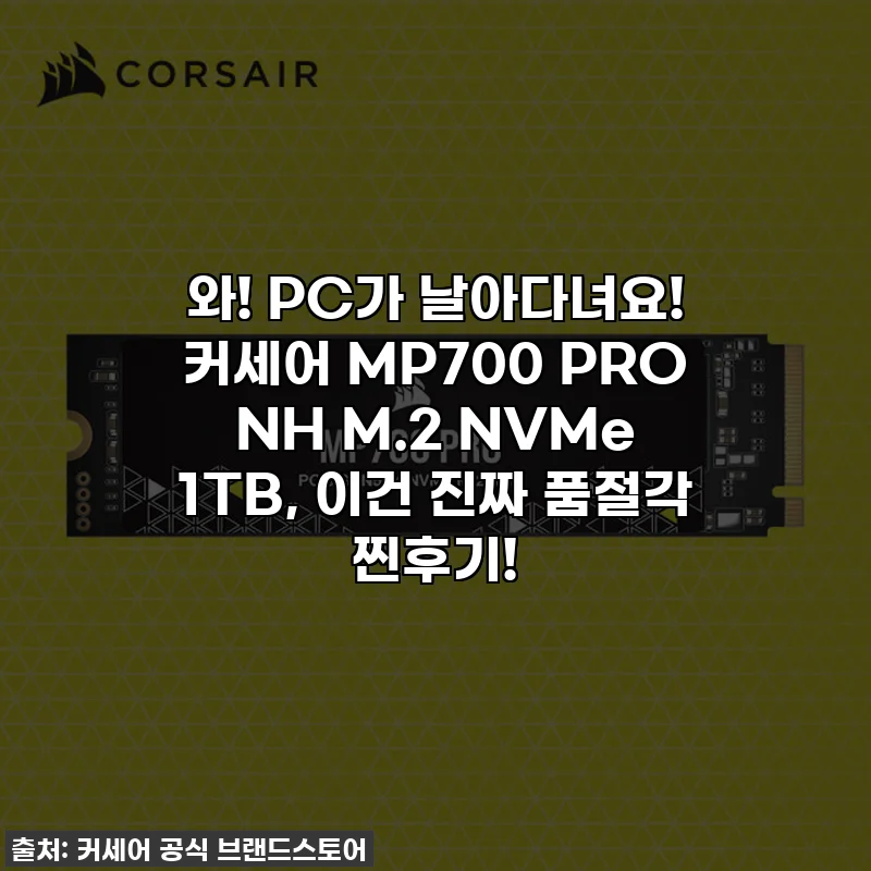 와! PC가 날아다녀요! 커세어 MP700 PRO NH M.2 NVMe 1TB, 이건 진짜 품절각 찐후기!