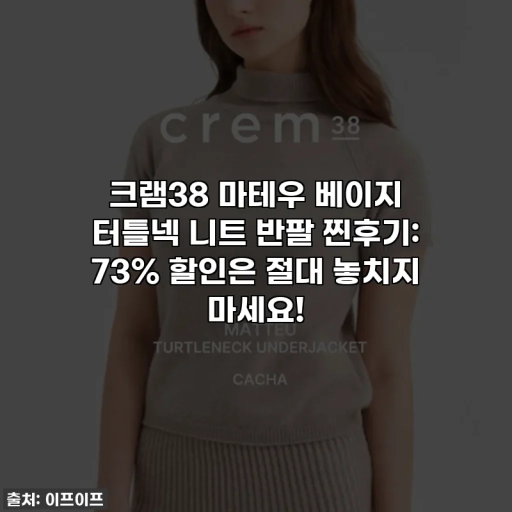크램38 마테우 베이지 터틀넥 니트 반팔 찐후기: 73% 할인은 절대 놓치지 마세요!