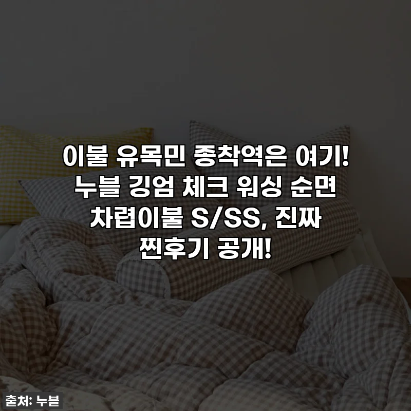 이불 유목민 종착역은 여기! 누블 깅엄 체크 워싱 순면 차렵이불 S/SS, 진짜 찐후기 공개!