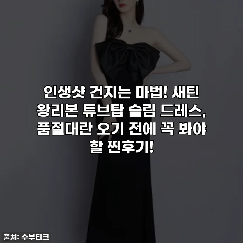 인생샷 건지는 마법! 새틴 왕리본 튜브탑 슬림 드레스, 품절대란 오기 전에 꼭 봐야 할 찐후기!