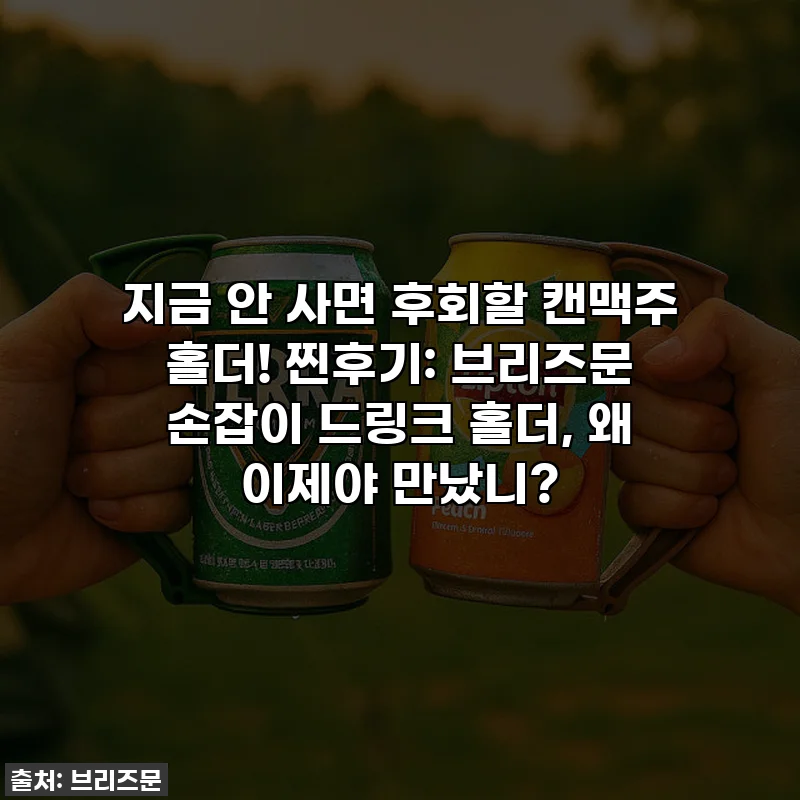 지금 안 사면 후회할 캔맥주 홀더! 찐후기: 브리즈문 손잡이 드링크 홀더, 왜 이제야 만났니?