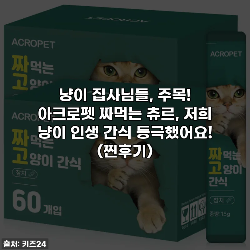 냥이 집사님들, 주목! 아크로펫 짜먹는 츄르, 저희 냥이 인생 간식 등극했어요! (찐후기)