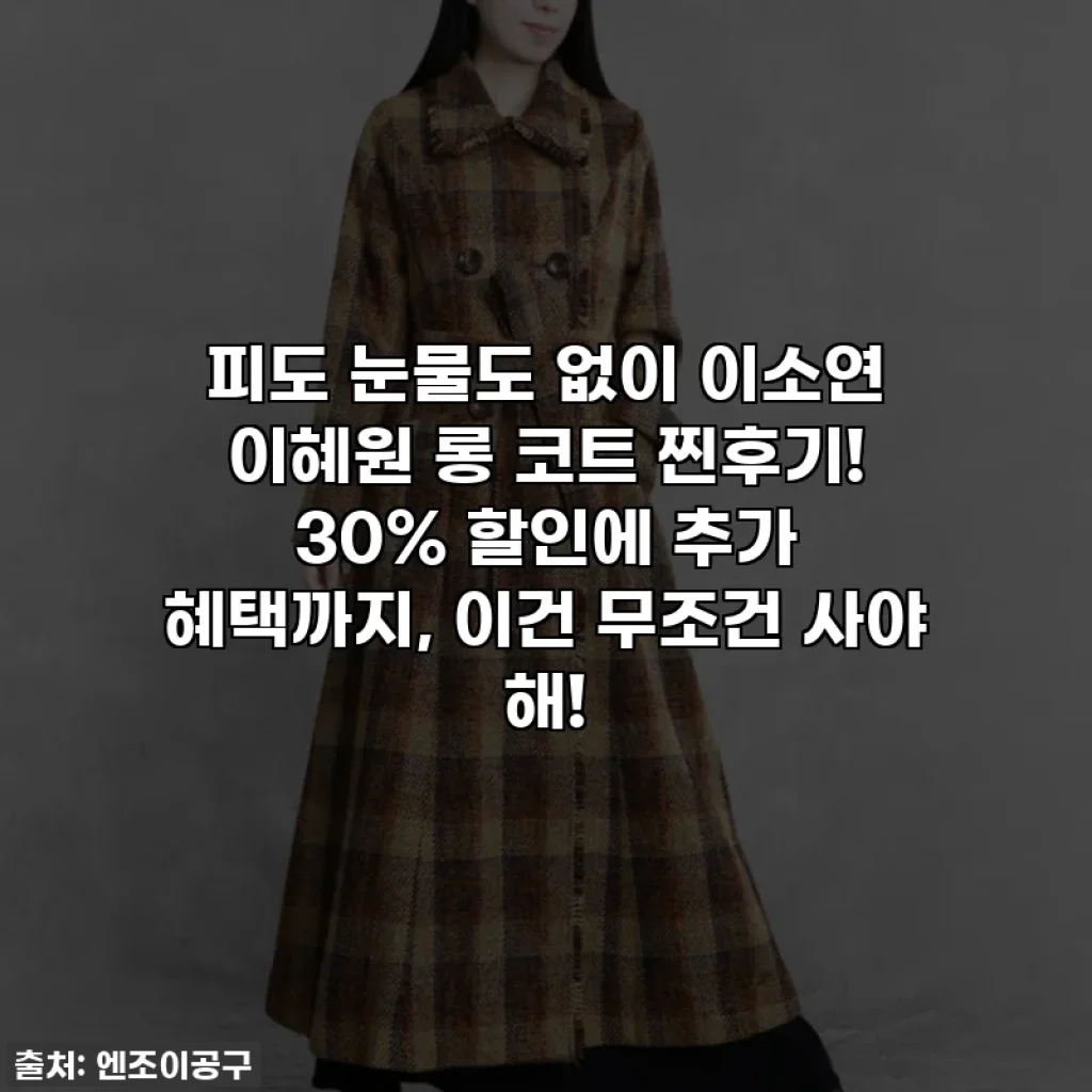 피도 눈물도 없이 이소연 이혜원 롱 코트 찐후기! 30% 할인에 추가 혜택까지, 이건 무조건 사야 해!