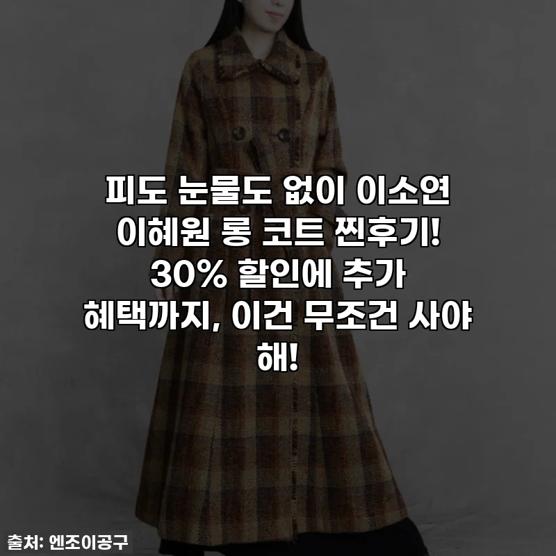 피도 눈물도 없이 이소연 이혜원 롱 코트 찐후기! 30% 할인에 추가 혜택까지, 이건 무조건 사야 해!