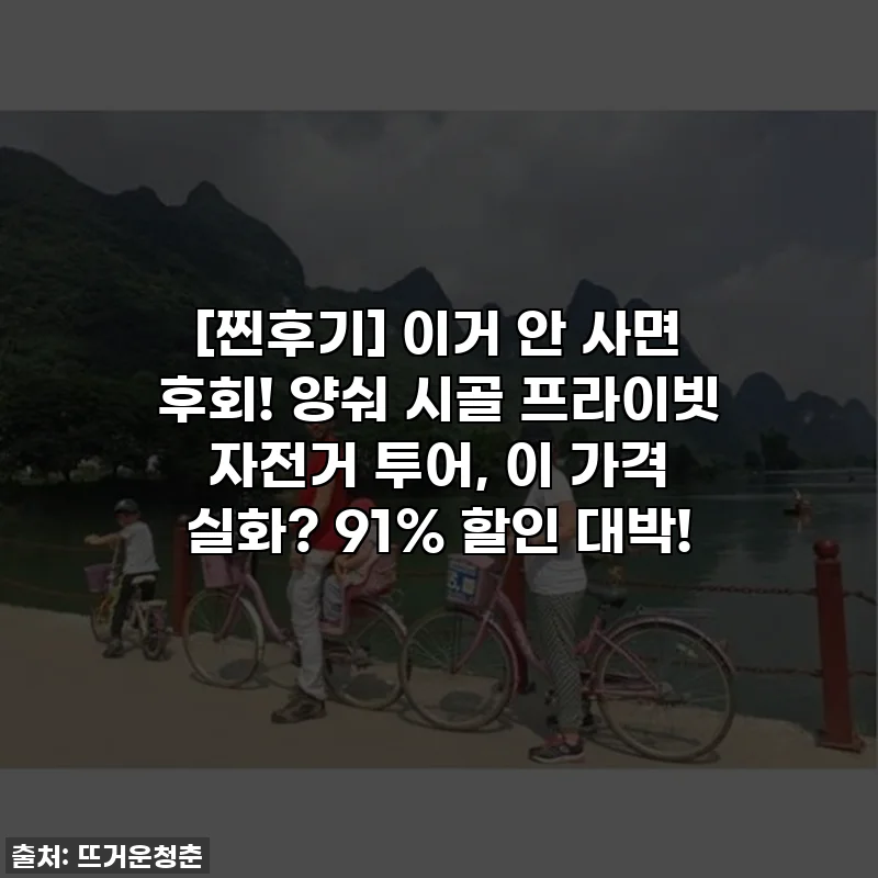 [찐후기] 이거 안 사면 후회! 양숴 시골 프라이빗 자전거 투어, 이 가격 실화? 91% 할인 대박!