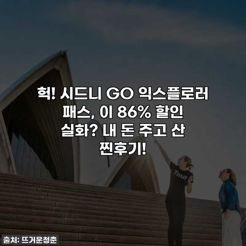 헉! 시드니 GO 익스플로러 패스, 이 86% 할인 실화? 내 돈 주고 산 찐후기!