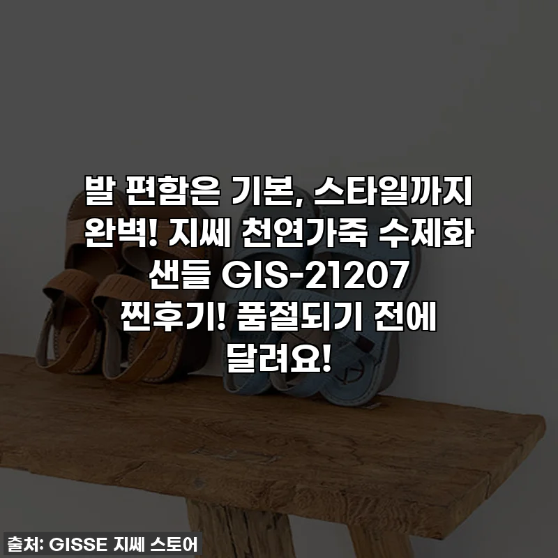 발 편함은 기본, 스타일까지 완벽! 지쎄 천연가죽 수제화 샌들 GIS-21207 찐후기! 품절되기 전에 달려요!