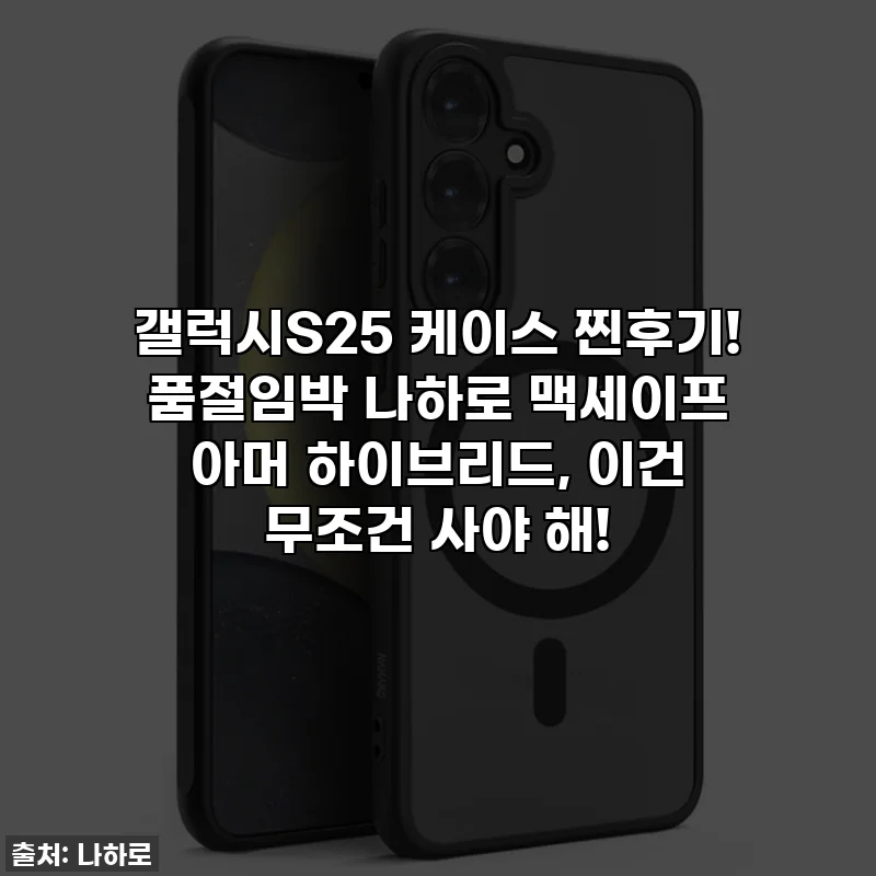 갤럭시S25 케이스 찐후기! 품절임박 나하로 맥세이프 아머 하이브리드, 이건 무조건 사야 해!