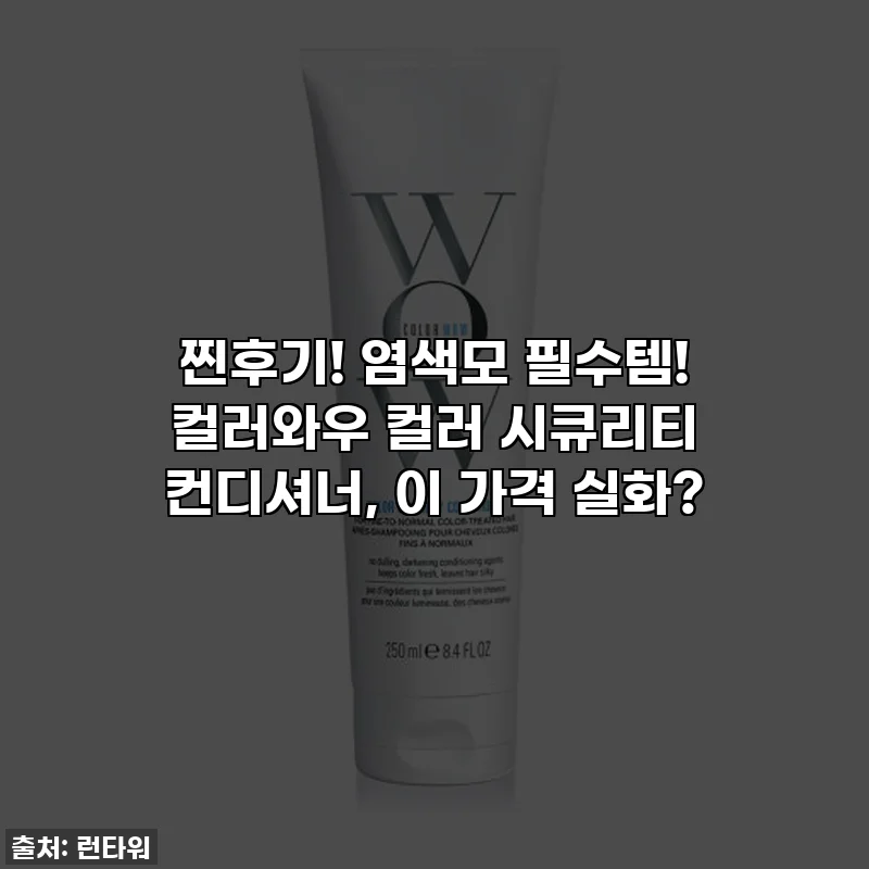찐후기! 염색모 필수템! 컬러와우 컬러 시큐리티 컨디셔너, 이 가격 실화?