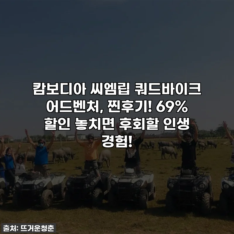 캄보디아 씨엠립 쿼드바이크 어드벤처, 찐후기! 69% 할인 놓치면 후회할 인생 경험!