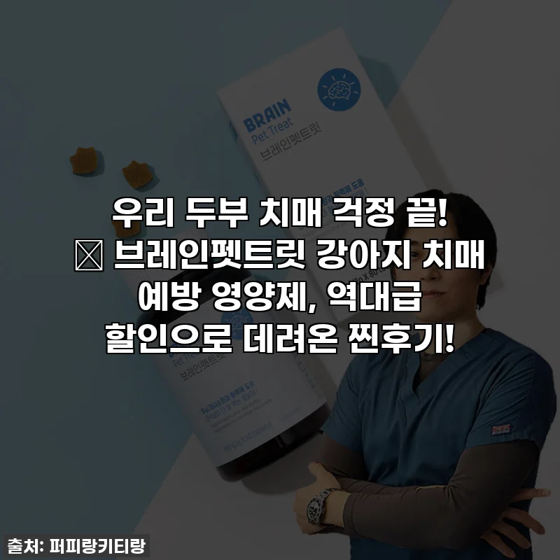 우리 두부 치매 걱정 끝! 🐶 브레인펫트릿 강아지 치매 예방 영양제, 역대급 할인으로 데려온 찐후기!