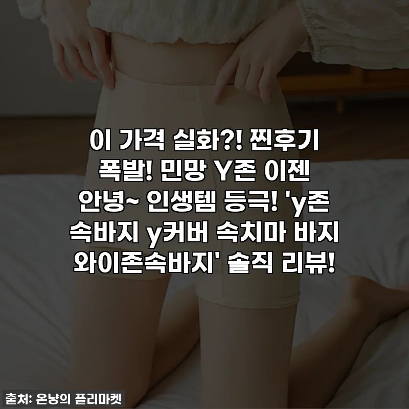 이 가격 실화?! 찐후기 폭발! 민망 Y존 이젠 안녕~ 인생템 등극! 'y존 속바지 y커버 속치마 바지 와이존속바지' 솔직 리뷰!