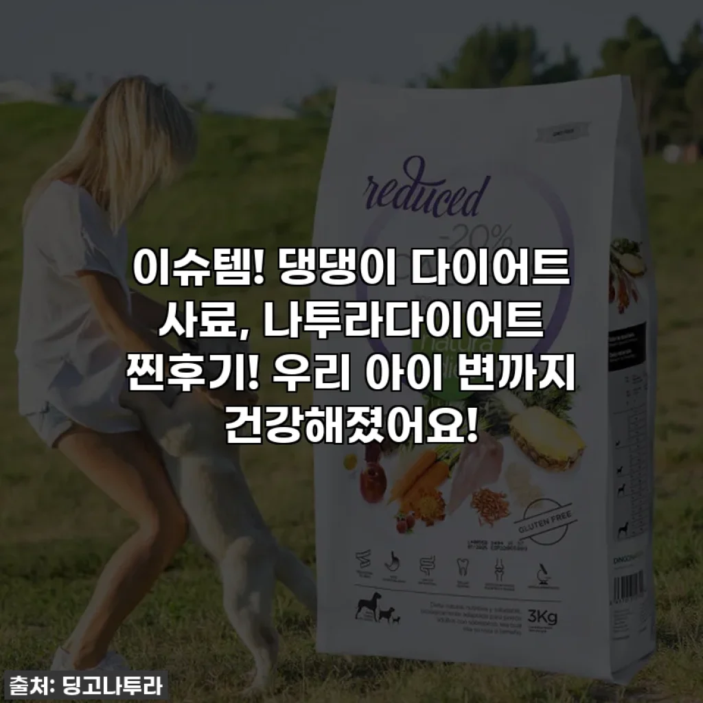이슈템! 댕댕이 다이어트 사료, 나투라다이어트 찐후기! 우리 아이 변까지 건강해졌어요!