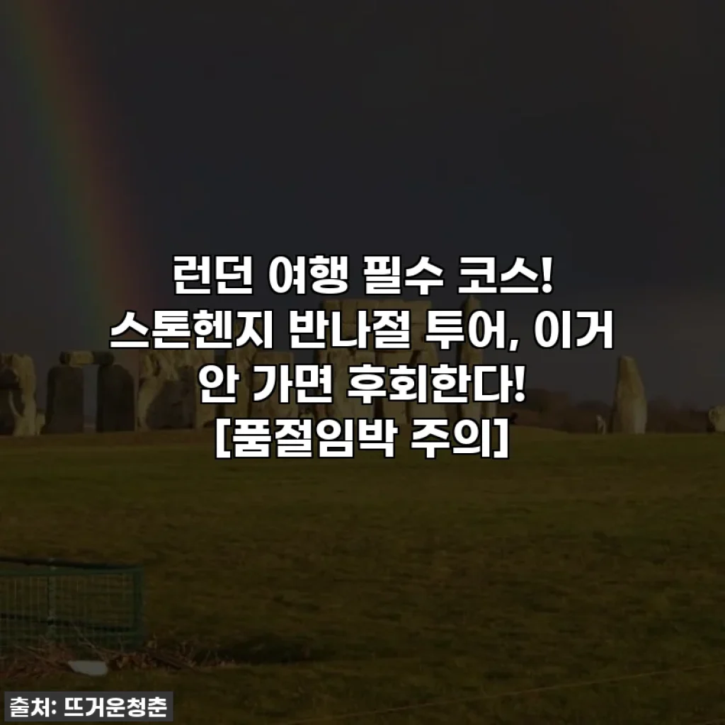 런던 여행 필수 코스! 스톤헨지 반나절 투어, 이거 안 가면 후회한다! [품절임박 주의]