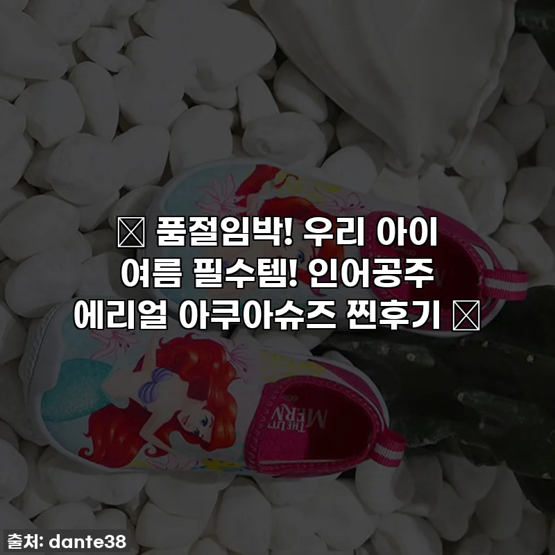 ✨ 품절임박! 우리 아이 여름 필수템! 인어공주 에리얼 아쿠아슈즈 찐후기 ✨
