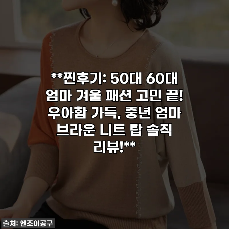 **찐후기: 50대 60대 엄마 겨울 패션 고민 끝! 우아함 가득, 중년 엄마 브라운 니트 탑 솔직 리뷰!**