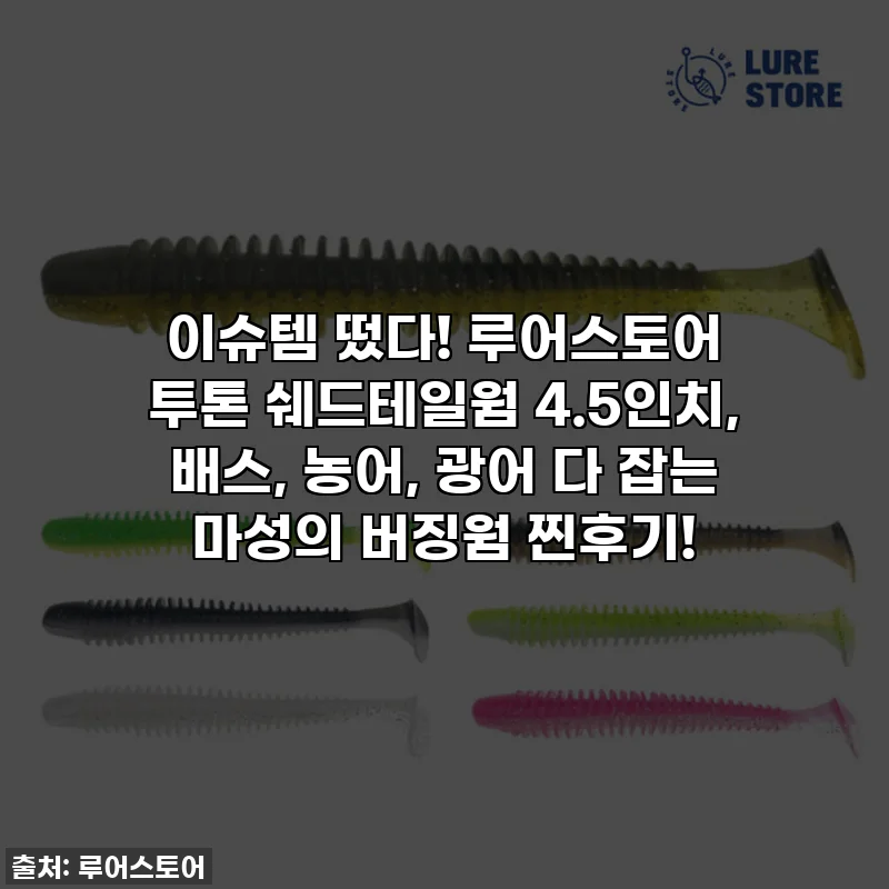이슈템 떴다! 루어스토어 투톤 쉐드테일웜 4.5인치, 배스, 농어, 광어 다 잡는 마성의 버징웜 찐후기!