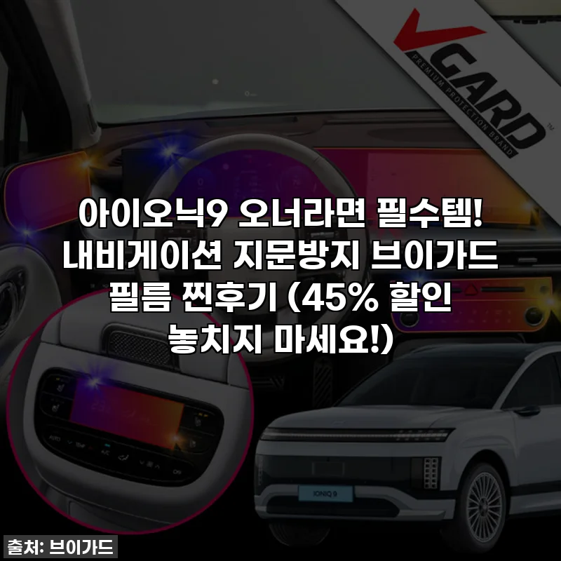 아이오닉9 오너라면 필수템! 내비게이션 지문방지 브이가드 필름 찐후기 (45% 할인 놓치지 마세요!)