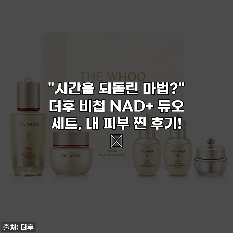 "시간을 되돌린 마법?" 더후 비첩 NAD+ 듀오 세트, 내 피부 찐 후기! ✨