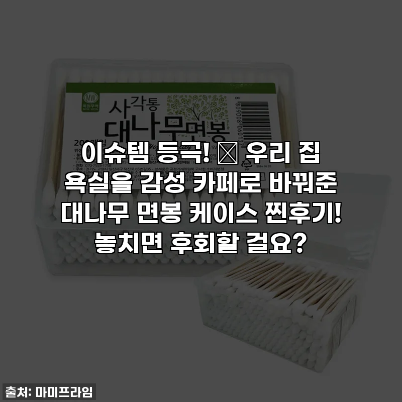 이슈템 등극! 🌿 우리 집 욕실을 감성 카페로 바꿔준 대나무 면봉 케이스 찐후기! 놓치면 후회할 걸요?
