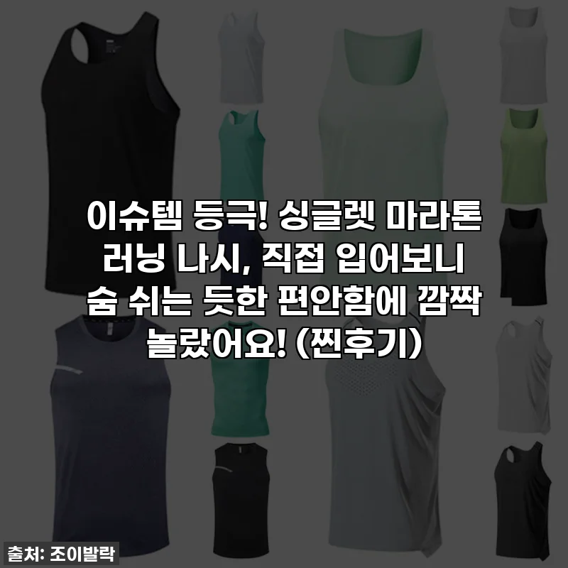 이슈템 등극! 싱글렛 마라톤 러닝 나시, 직접 입어보니 숨 쉬는 듯한 편안함에 깜짝 놀랐어요! (찐후기)