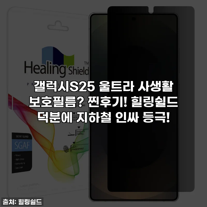 갤럭시S25 울트라 사생활 보호필름? 찐후기! 힐링쉴드 덕분에 지하철 인싸 등극!