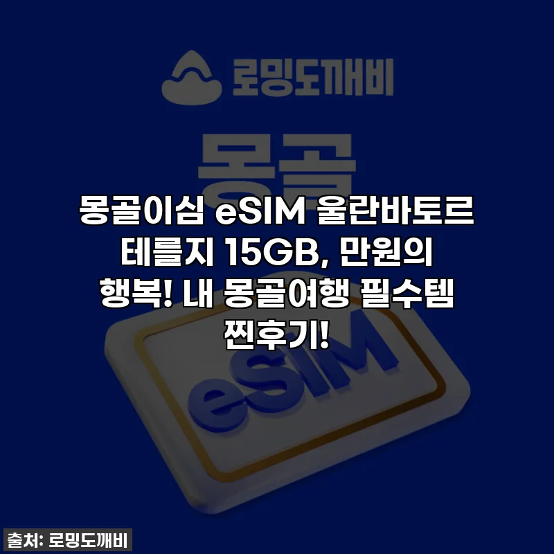몽골이심 eSIM 울란바토르 테를지 15GB, 만원의 행복! 내 몽골여행 필수템 찐후기!