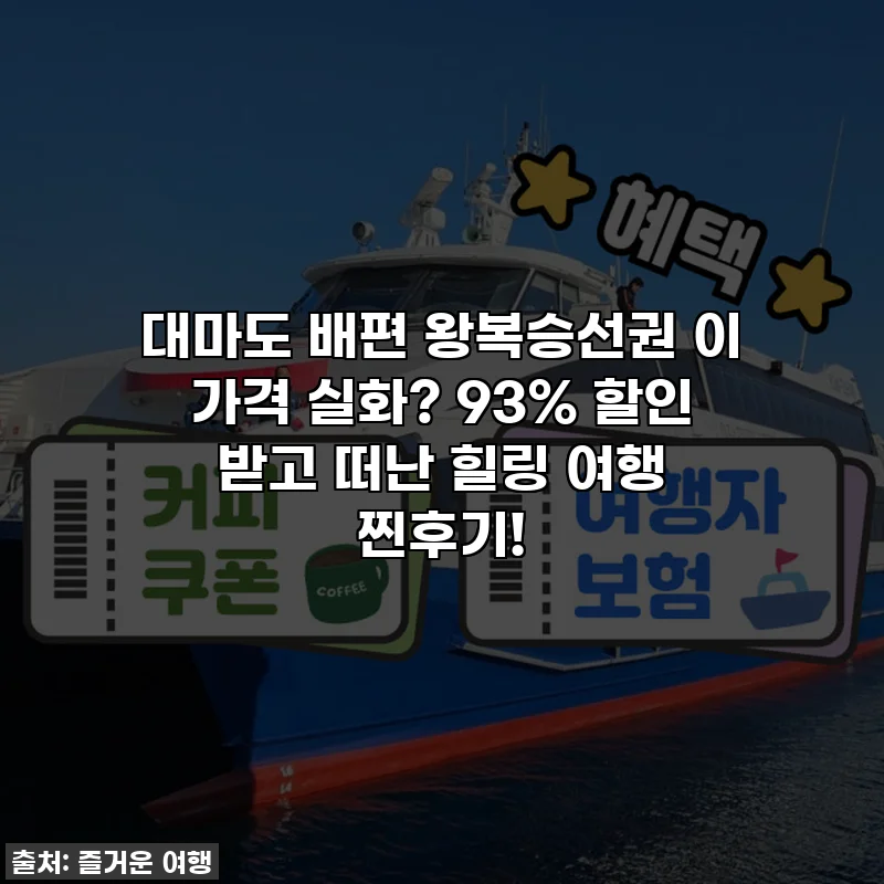 대마도 배편 왕복승선권 이 가격 실화? 93% 할인 받고 떠난 힐링 여행 찐후기!