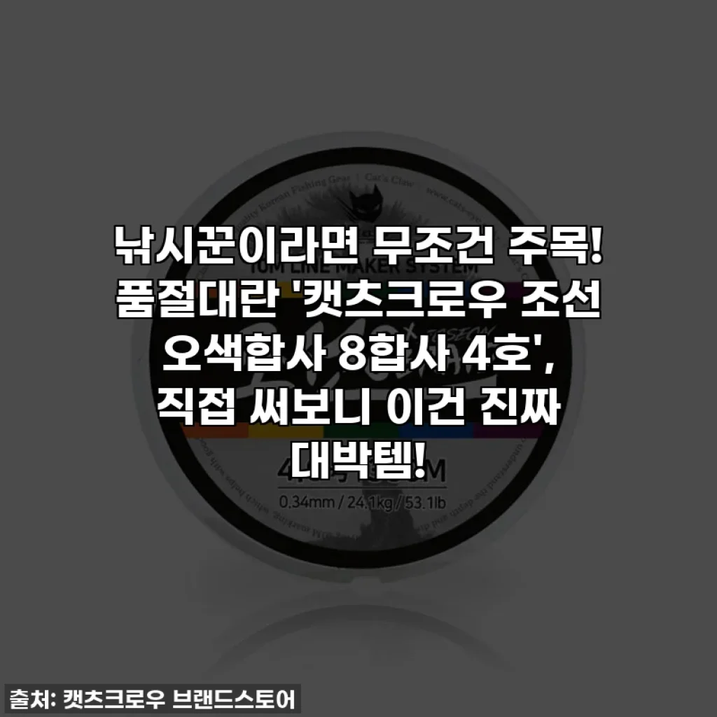 낚시꾼이라면 무조건 주목! 품절대란 '캣츠크로우 조선 오색합사 8합사 4호', 직접 써보니 이건 진짜 대박템!