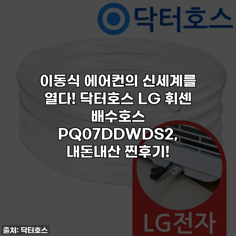 이동식 에어컨의 신세계를 열다! 닥터호스 LG 휘센 배수호스 PQ07DDWDS2, 내돈내산 찐후기!
