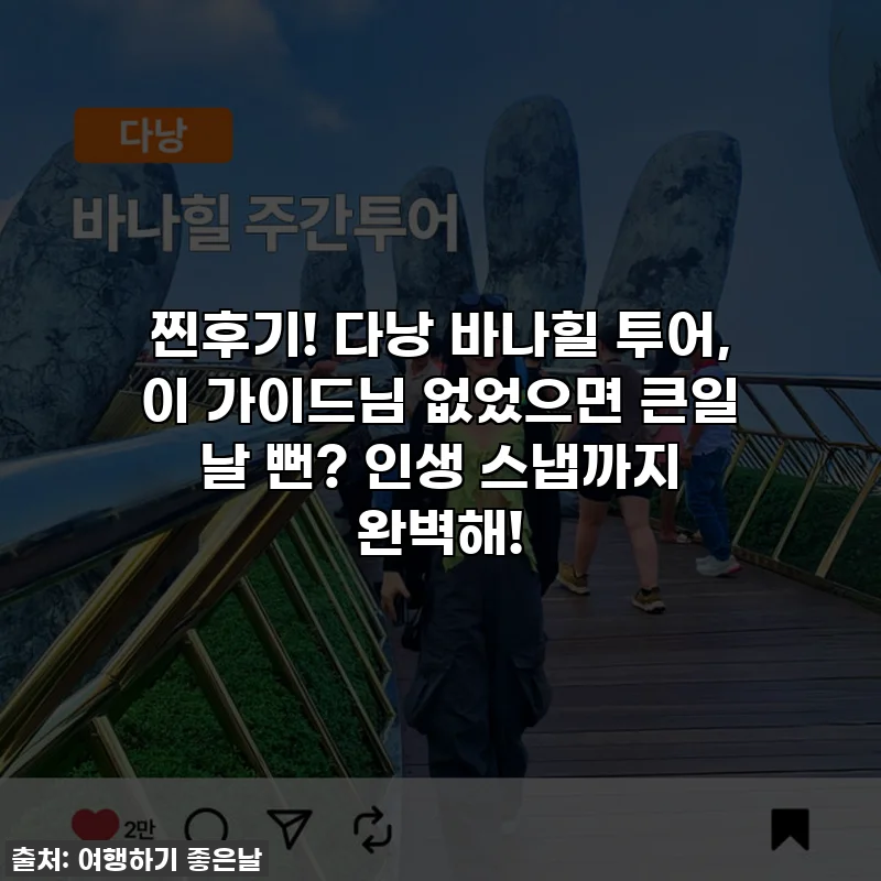 찐후기! 다낭 바나힐 투어, 이 가이드님 없었으면 큰일 날 뻔? 인생 스냅까지 완벽해!