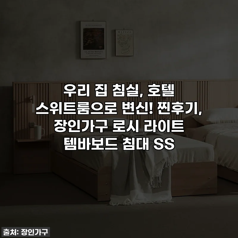 우리 집 침실, 호텔 스위트룸으로 변신! 찐후기, 장인가구 로시 라이트 템바보드 침대 SS
