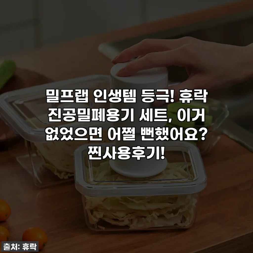 밀프랩 인생템 등극! 휴락 진공밀폐용기 세트, 이거 없었으면 어쩔 뻔했어요? 찐사용후기!