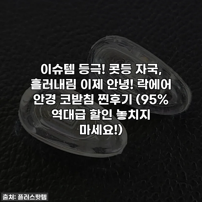 이슈템 등극! 콧등 자국, 흘러내림 이제 안녕! 락에어 안경 코받침 찐후기 (95% 역대급 할인 놓치지 마세요!)