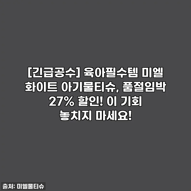 [긴급공수] 육아필수템 미엘 화이트 아기물티슈, 품절임박 27% 할인! 이 기회 놓치지 마세요!