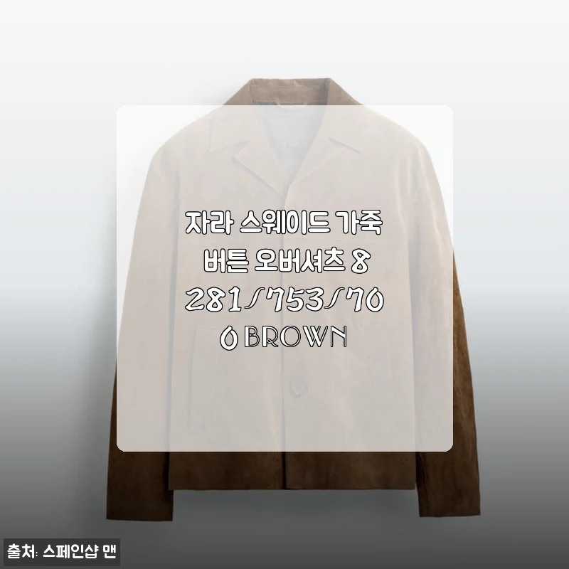 자라 스웨이드 가죽 버튼 오버셔츠 8281/753/700 BROWN 사용후기