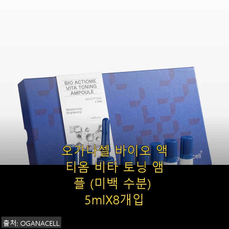 오가나셀 바이오 액티옴 비타 토닝 앰플 사용후기: 환절기 피부에 딱 맞는 미백 수분 케어