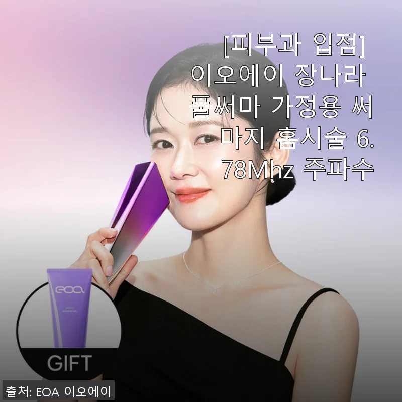 이오에이 장나라 풀써마 가정용 써마지 6.78Mhz 사용후기: 피부과 입점 제품 직접 써보니